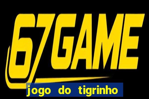 jogo do tigrinho ganha dinheiro de verdade